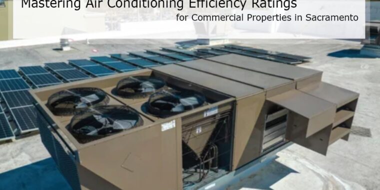Mastering Air Conditioner Efficiency Ratings Commercial Properties Sacramento, CA LIGHTING | ELECTRICAL | PLUMBING | MECHANICAL Northern California | Sacramento |  Auburn |  San Francisco | Bay Area | Reno