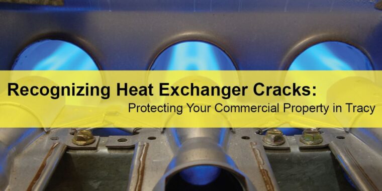 Recognizing Heat Exchanger Cracks Protecting Your Commercial Property in Tracy Northern California | Sacramento |  Auburn |  San Francisco | Bay Area | Reno