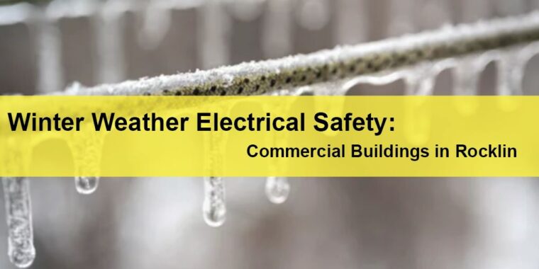 Winter Weather Electrical Safety for Commercial Building in Rocklin LIGHTING | ELECTRICAL | PLUMBING | MECHANICAL Northern California | Sacramento |  Auburn |  San Francisco | Bay Area | Reno