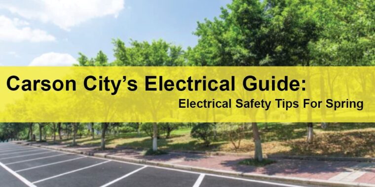 Carson City Commercial Electrical Services Carson City’s Electrical Guide Electrical Safety Tips For Spring LIGHTING | ELECTRICAL | PLUMBING | MECHANICAL Northern California | Sacramento |  Auburn |  San Francisco | Bay Area | Reno