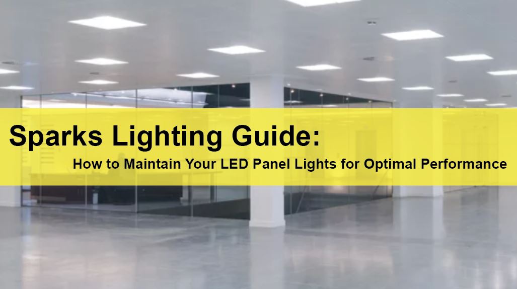 Sparks Commercial Lighting Service Sparks Lighting Guide How to Maintain Your LED Panel Lights for Optimal Performance LIGHTING | ELECTRICAL | PLUMBING | MECHANICAL Northern California | Sacramento |  Auburn |  San Francisco | Bay Area | Reno