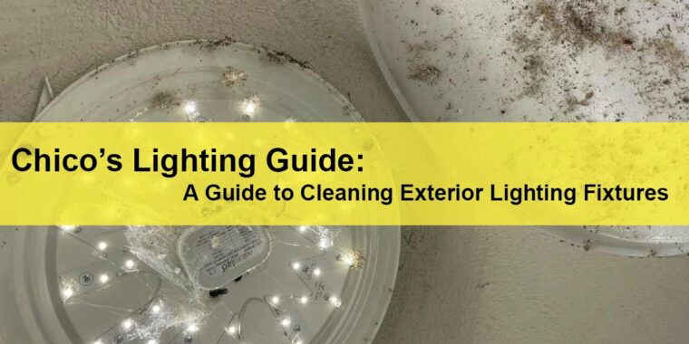 Chico Commercial Lighting Chico’s Lighting Guide A Guide to Cleaning Exterior Lighting Fixtures LIGHTING | ELECTRICAL | PLUMBING | MECHANICAL Northern California | Sacramento |  Auburn |  San Francisco | Bay Area | Reno