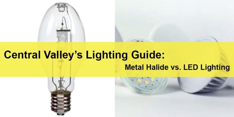 Central Valley Commercial Lighting  Service Central Valley’s Lighting Guide Metal Halide vs. LED Lighting LIGHTING | ELECTRICAL | PLUMBING | MECHANICAL Northern California | Sacramento |  Auburn |  San Francisco | Bay Area | Reno